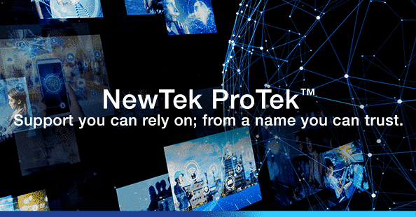 NewTek ProTek™ – Support you can rely on; from a name you can trust.